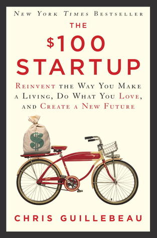 The $100 Startup: Reinvent the Way You Make a Living, Do What You Love, and Create a New Future (2012)