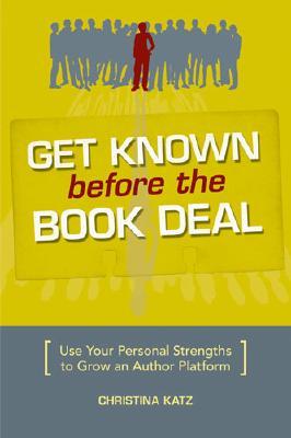 Get Known Before the Book Deal: Use Your Personal Strengths to Grow an Author Platform (2008)