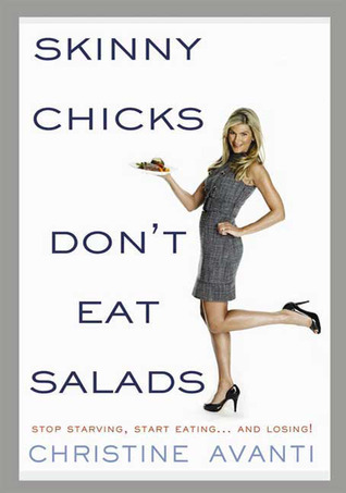 Skinny Chicks Don't Eat Salads: Stop Starving, Start Eating...And Losing! (2009)