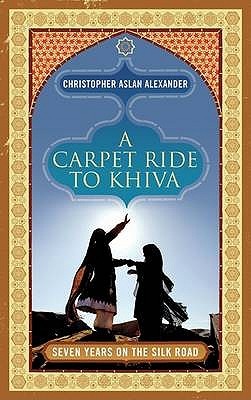 A Carpet Ride to Khiva: Seven Years on the Silk Road (2010)