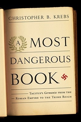 A Most Dangerous Book: Tacitus's Germania from the Roman Empire to the Third Reich (2011)