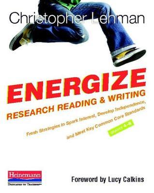 Energize Research Reading and Writing: Fresh Strategies to Spark Interest, Develop Independence, and Meet Key Common Core Standards, Grades 4-8 (2012)