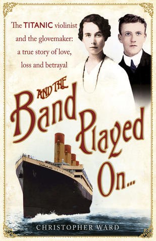 And the Band Played On: The Titanic Violinist & the Glovemaker: A True Story of Love, Loss & Betrayal (2011)