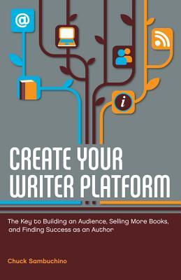 Create Your Writer Platform: The Key to Building an Audience, Selling More Books, and Finding Success as an Author (2012)