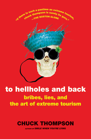 To Hellholes and Back: Bribes, Lies, and the Art of Extreme Tourism