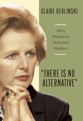 There Is No Alternative: Why Margaret Thatcher Matters (2008)