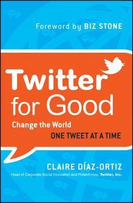 Twitter for Good: Change the World One Tweet at a Time