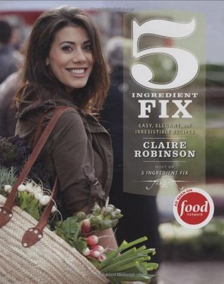 5 Ingredient Fix: Easy, Elegant, and Irresistible Recipes (2010)