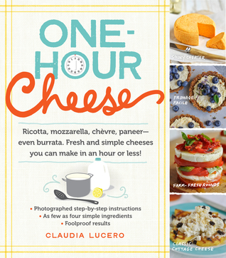 One-Hour Cheese: Fresh and Simple Cheeses You Can Make in Your Kitchen (2014)