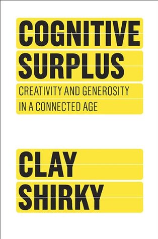 Cognitive Surplus: Creativity and Generosity in a Connected Age (2010)