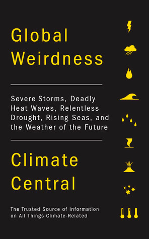 Global Weirdness: Severe Storms, Deadly Heat Waves, Relentless Drought, Rising Seas and the Weather of the Future (2012)