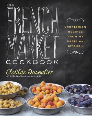 French Market Cookbook: Vegetarian Recipes from My Parisian Kitchen