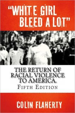 White Girl Bleed a Lot (5th Edition): The return of racial violence and how the media ignore it. (2012)