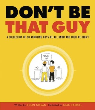 Don't Be That Guy: A Collection of 60 Annoying Guys We All Know and Wish We Didn't (2009)