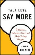 Talk Less, Say More: 3 Habits to Influence Others and Make Things Happen (2009)