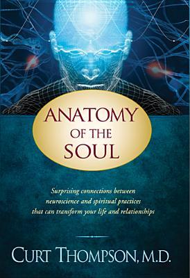 Anatomy of the Soul: Surprising Connections Between Neuroscience and Spiritual Practices that Can Transform Your Life and Relationships (2010)