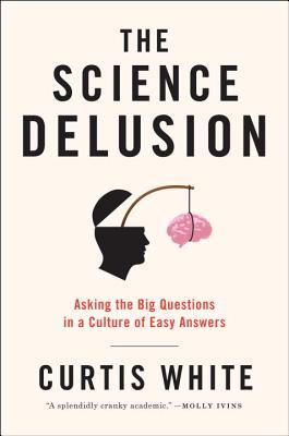 The Science Delusion: Asking the Big Questions in a Culture of Easy Answers (2013)