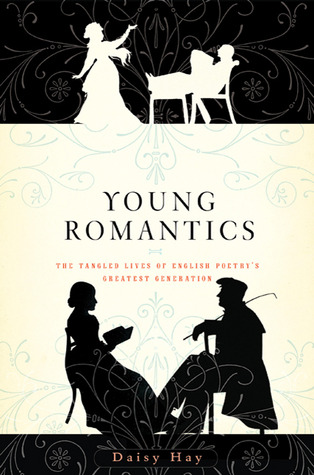Young Romantics: The Tangled Lives of English Poetry's Greatest Generation