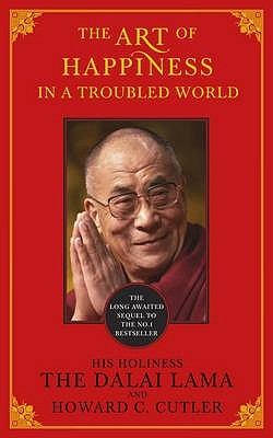 The Art of Happiness in a Troubled World. His Holiness the Dalai Lama and Howard C. Cutler (2008)