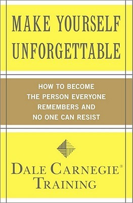 Make Yourself Unforgettable: How to Become the Person Everyone Remembers and No One Can Resist (2011)