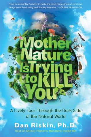 Mother Nature Is Trying to Kill You: A Lively Tour Through the Dark Side of the Natural World (2014)