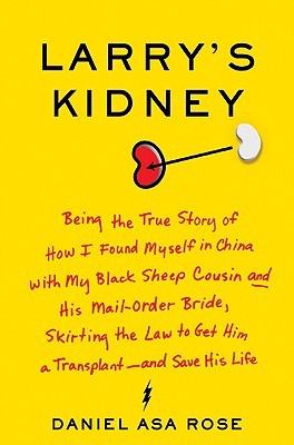 Larry's Kidney: Being the True Story of How I Found Myself in China with My Black Sheep Cousin and His Mail-Order Bride, Skirting the Law to Get Him a Transplant--and Save His Life (2009)