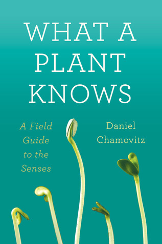 What a Plant Knows: A Field Guide to the Senses (2012)