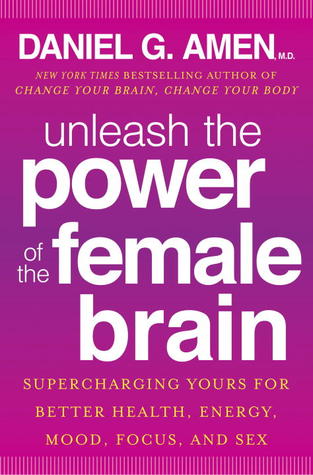 Unleash the Power of the Female Brain: Supercharging Yours for Better Health, Energy, Mood, Focus, and Sex (2013)