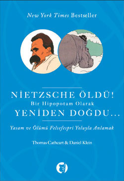 Nietzsche Öldü! Bir Hipopotam Olarak Yeniden Doğdu...: Yaşam ve Ölümü Felsefespri Olarak Anlamak