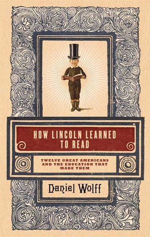 How Lincoln Learned to Read: Twelve Great Americans and the Educations That Made Them (2009)