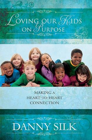 Loving Our Kids on Purpose: Making a Heart-To-Heart Connection (2008)