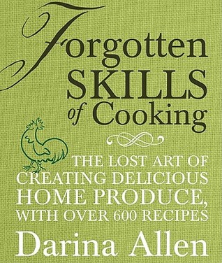 Forgotten Skills of Cooking: The Lost Art of Creating Delicious Home Produce, with Over 600 Recipes