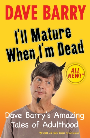 I'll Mature When I'm Dead: Dave Barry's Amazing Tales of Adulthood (2010)