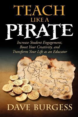 Teach Like a Pirate: Increase Student Engagement, Boost Your Creativity, and Transform Your Life as an Educator (2012)