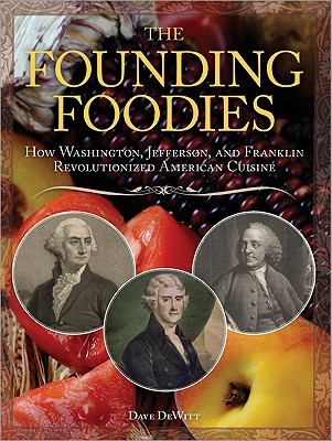 The Founding Foodies: How Washington, Jefferson, and Franklin Revolutionized American Cuisine (2010)