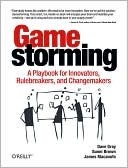 Gamestorming: A Playbook for Innovators, Rule-breakers, and Changemakers