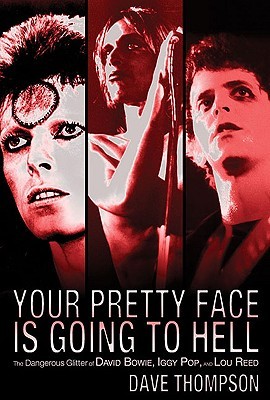 Your Pretty Face Is Going to Hell: The Dangerous Glitter of David Bowie, Iggy Pop, and Lou Reed (2009)