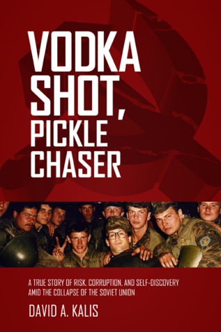 Vodka Shot, Pickle Chaser: A True Story of Risk, Corruption, and Self-Discovery Amid the Collapse of the Soviet Union (2014)