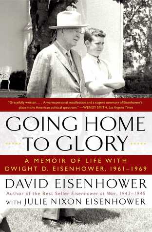 Going Home To Glory: A Memoir of Life with Dwight D. Eisenhower, 1961-1969 (2010)