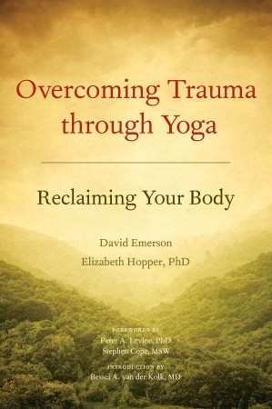 Overcoming Trauma through Yoga: Reclaiming Your Body (2011)
