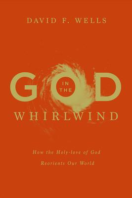 God in the Whirlwind: How the Holy-Love of God Reorients Our World