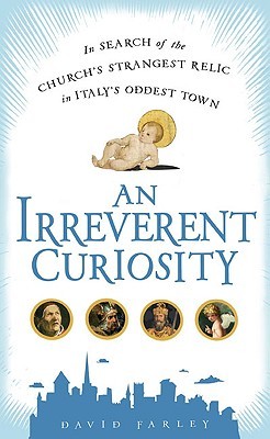 An Irreverent Curiosity: In Search of the Church's Strangest Relic in Italy's OddestTown (2009)