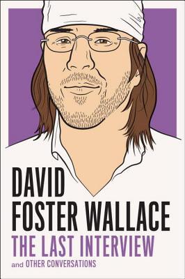 David Foster Wallace: The Last Interview: and Other Conversations