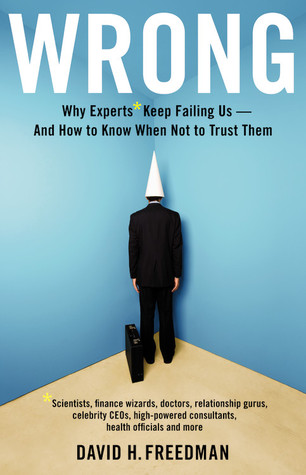 Wrong: Why Experts Keep Failing Us and How to Know When Not to Trust Them (2010)