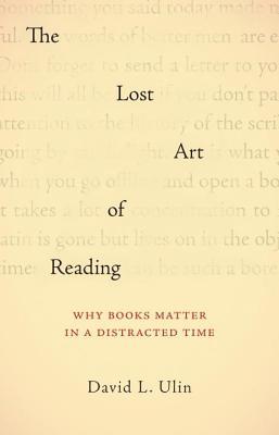 Lost Art of Reading, The: Why Books Matter in a Distracted Time