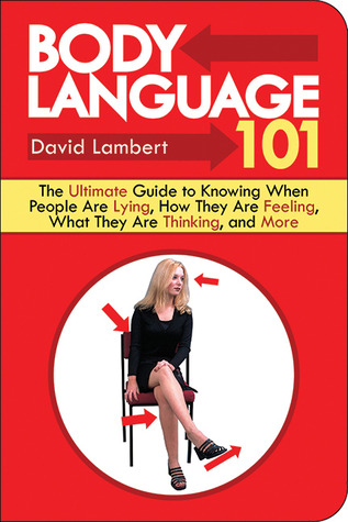 Body Language 101: The Ultimate Guide to Knowing When People Are Lying, How They Are Feeling, What They Are Thinking, and More (2008)