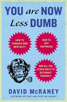 You Are Now Less Dumb: How to Conquer Mob Mentality, How to Buy Happiness, and All the Other Ways to Outsmart Yourself (2013)