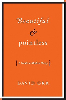 Beautiful and Pointless: A Guide to Modern Poetry