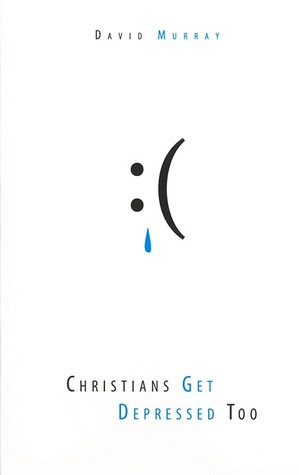 Christians Get Depressed Too: Hope and Help for Depressed People (2010)