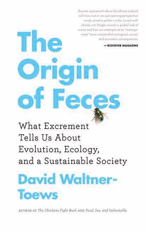 The Origin of Feces: What Excrement Tells Us about Evolution, Ecology, and a Sustainable Society (2013)